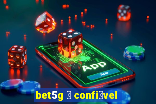 bet5g 茅 confi谩vel